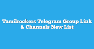 Read more about the article Tamilrockers Telegram Group Link & Channels New List