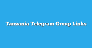 Read more about the article Tanzania Telegram Group Links & Channels New List