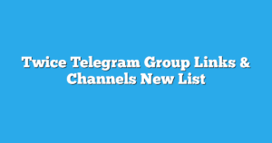 Read more about the article Twice Telegram Group Links & Channels New List