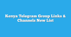 Read more about the article Kenya Telegram Group Links & Channels New List