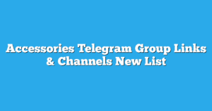 Read more about the article Accessories Telegram Group Links & Channels New List