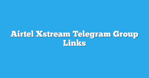 Read more about the article Airtel Xstream Telegram Group Links & Channels New List