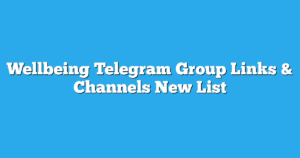 Read more about the article Wellbeing Telegram Group Links & Channels New List