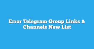 Read more about the article Error Telegram Group Links & Channels New List