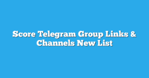 Read more about the article Score Telegram Group Links & Channels New List