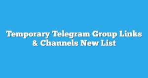 Read more about the article Temporary Telegram Group Links & Channels New List