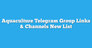 Read more about the article Aquaculture Telegram Group Links & Channels New List