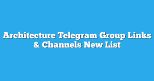 Read more about the article Architecture Telegram Group Links & Channels New List