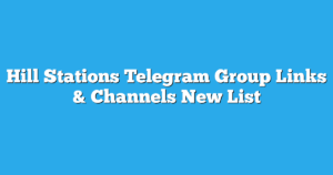 Read more about the article Hill Stations Telegram Group Links & Channels New List