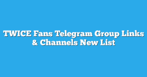 Read more about the article TWICE Fans Telegram Group Links & Channels New List