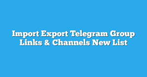 Read more about the article Import Export Telegram Group Links & Channels New List