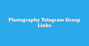 Read more about the article Photography Telegram Group Links & Channels New List