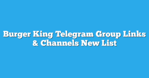Read more about the article Burger King Telegram Group Links & Channels New List