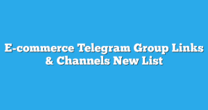 Read more about the article E-commerce Telegram Group Links & Channels New List