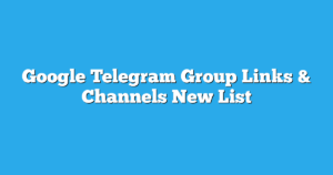 Read more about the article Google Telegram Group Links & Channels New List
