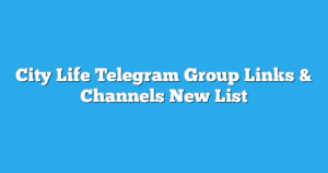 Read more about the article City Life Telegram Group Links & Channels New List