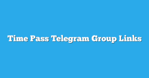 Read more about the article Time Pass Telegram Group Links & Channels New List