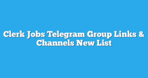 Read more about the article Clerk Jobs Telegram Group Links & Channels New List