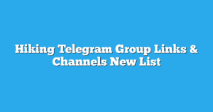 Read more about the article Hiking Telegram Group Links & Channels New List