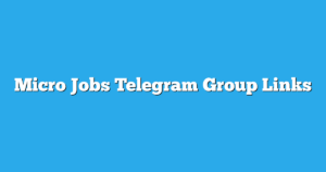 Read more about the article Micro Jobs Telegram Group Links & Channels New List