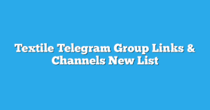 Read more about the article Textile Telegram Group Links & Channels New List