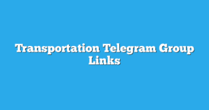 Read more about the article Transportation Telegram Group Links & Channels New List