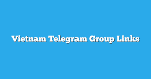 Read more about the article Vietnam Telegram Group Links & Channels New List