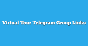 Read more about the article Virtual Tour Telegram Group Links & Channels New List