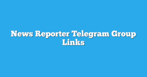 Read more about the article News Reporter Telegram Group Links & Channels New List